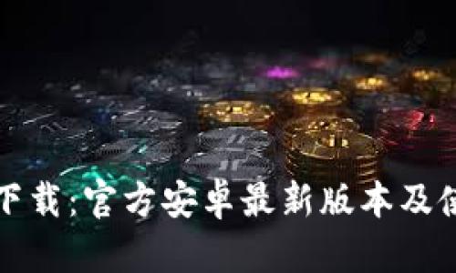 TP钱包下载：官方安卓最新版本及使用指南