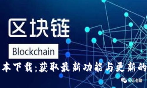 TP最新版本下载：获取最新功能与更新的完整指南