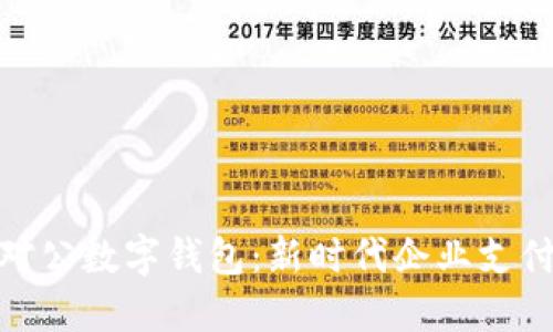 银行推进对公数字钱包：新时代企业支付解决方案