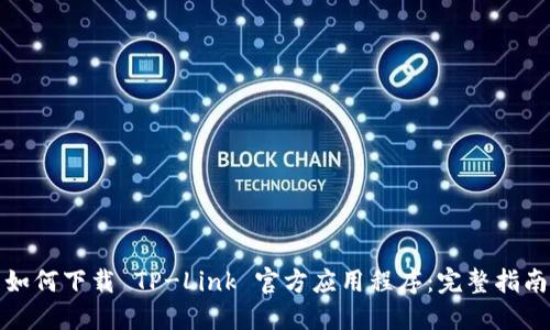 如何下载 TP-Link 官方应用程序：完整指南