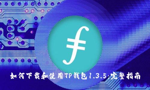 如何下载和使用TP钱包1.3.5：完整指南