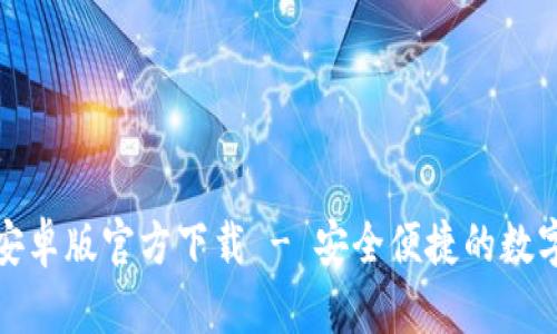 : TP钱包安卓版官方下载 - 安全便捷的数字资产管理