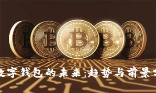 : 数字钱包的未来：趋势与前景分析