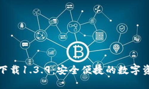 TP钱包官网下载1.3.9：安全便捷的数字资产管理工具