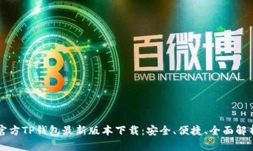 官方TP钱包最新版本下载：安全、便捷、全面解析