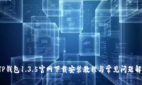  TP钱包1.3.5官网下载安装教程与常见问题解析