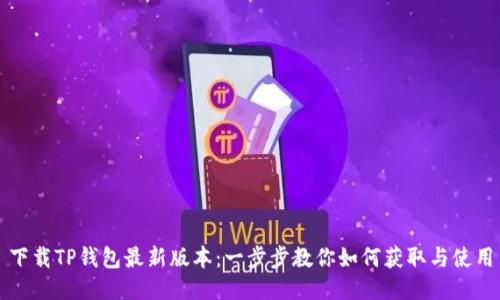 下载TP钱包最新版本：一步步教你如何获取与使用