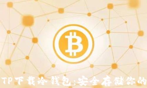 
如何通过TP下载冷钱包：安全存储你的数字资产