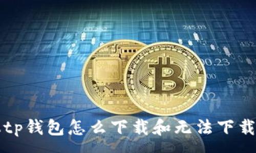 : 
苹果手机tp钱包怎么下载和无法下载解决方法