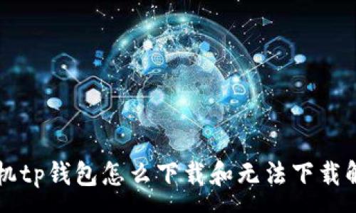 : 
苹果手机tp钱包怎么下载和无法下载解决方法