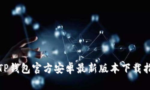 : TP钱包官方安卓最新版本下载指南