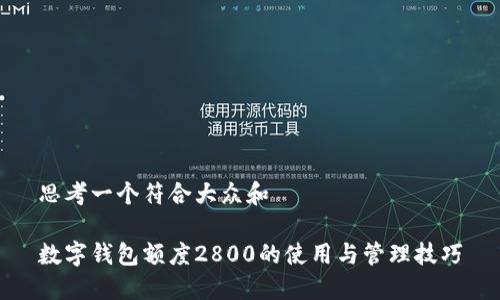 思考一个符合大众和

数字钱包额度2800的使用与管理技巧