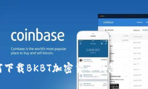 如何下载BKBT加密货币钱包？完整指南