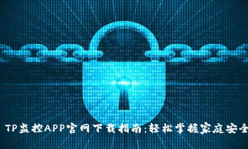  TP监控APP官网下载指南：轻松掌握家庭安全