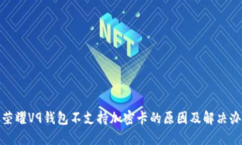: 荣耀V9钱包不支持加密卡的原因及解决办法