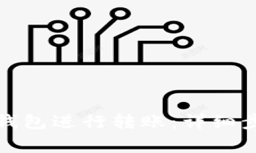 如何使用加密钱包进行转账：详细步骤与注意事项