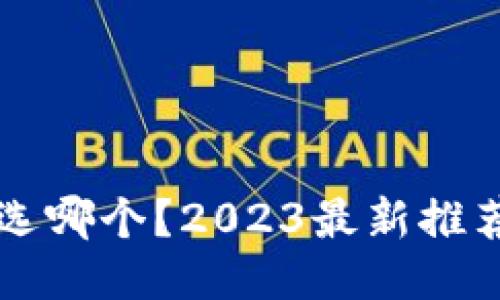 区块链钱包选哪个？2023最新推荐与使用指南