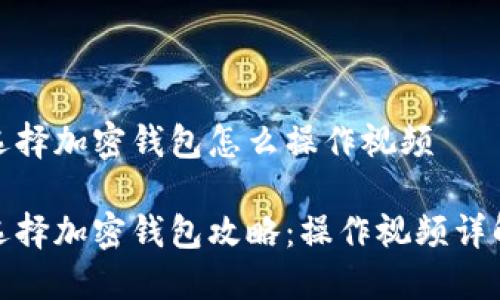 选择加密钱包怎么操作视频

选择加密钱包攻略：操作视频详解