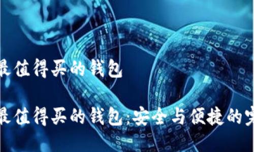 区块链最值得买的钱包

区块链最值得买的钱包：安全与便捷的完美结合