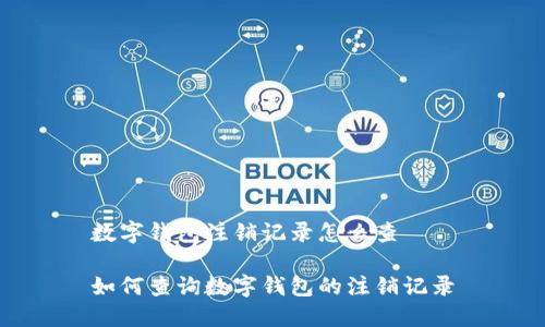 数字钱包注销记录怎么查
如何查询数字钱包的注销记录