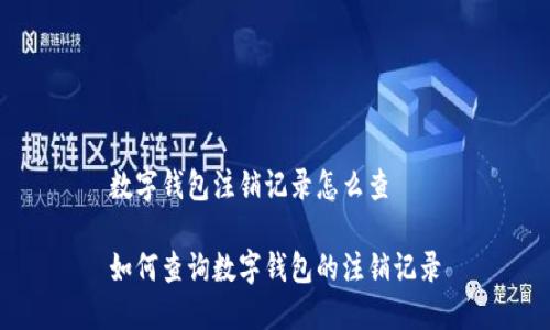 数字钱包注销记录怎么查

如何查询数字钱包的注销记录