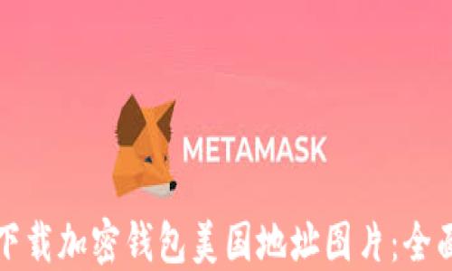 
如何下载加密钱包美国地址图片：全面指南