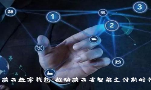  陕西数字钱包：推动陕西省智能支付新时代
