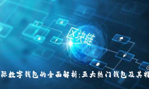 国际数字钱包的全面解析：五大热门钱包及其特点