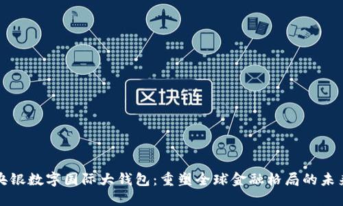央银数字国际大钱包：重塑全球金融格局的未来