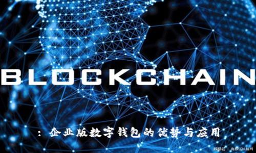 : 企业版数字钱包的优势与应用