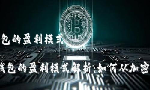 区块链云钱包的盈利模式

 区块链云钱包的盈利模式解析：如何从加密货币中获利