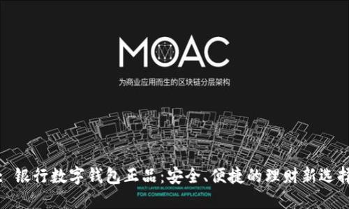 : 银行数字钱包正品：安全、便捷的理财新选择