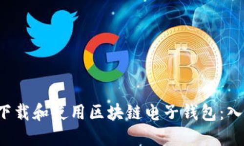  如何下载和使用区块链电子钱包：入门指南
