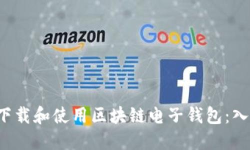  如何下载和使用区块链电子钱包：入门指南