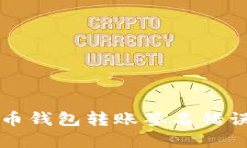 解决加密货币钱包转账签名错误的全面指南