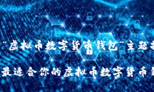 以下是我为“虚拟币数字货币钱包”主题撰写的内容：

: 如何选择最适合你的虚拟币数字货币钱包？