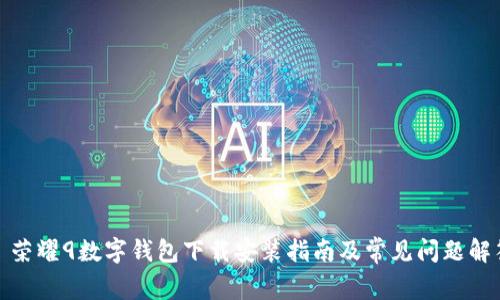 : 荣耀9数字钱包下载安装指南及常见问题解答