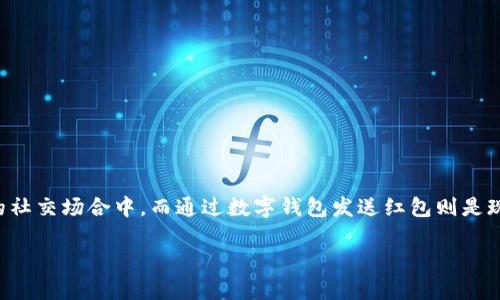 数字钱包红包怎么套出去是一项越来越受到关注的话题。在如今的数字经济时代，红包已成为人们日常生活的一部分，特别是在节庆和一些重要的社交场合中。而通过数字钱包发送红包则是现代人们更喜欢的一种形式。随着数字支付的普及，如何把这些红包“套出去”或兑现也成为了许多人关心的问题。以下将为大家详细解析这个问题。

数字钱包红包怎么套出去