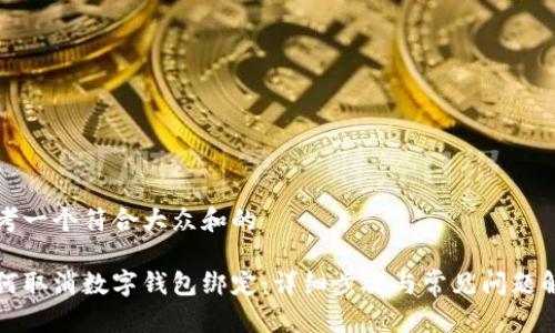 思考一个符合大众和的

如何取消数字钱包绑定：详细步骤与常见问题解答