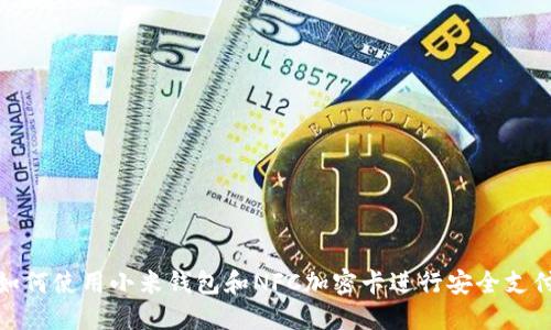 如何使用小米钱包和NFC加密卡进行安全支付