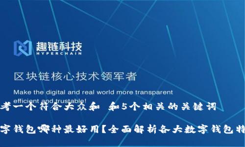 思考一个符合大众和 和5个相关的关键词  

数字钱包哪种最好用？全面解析各大数字钱包特点