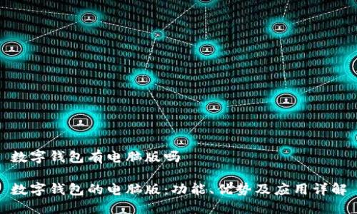 数字钱包有电脑版吗

数字钱包的电脑版：功能、优势及应用详解