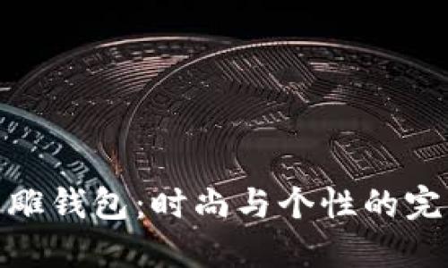数字皮雕钱包：时尚与个性的完美融合