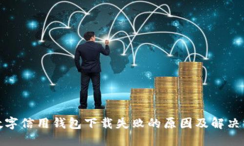 : 数字信用钱包下载失败的原因及解决方案