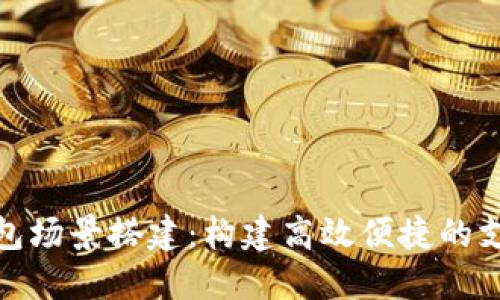 数字钱包场景搭建：构建高效便捷的支付生态