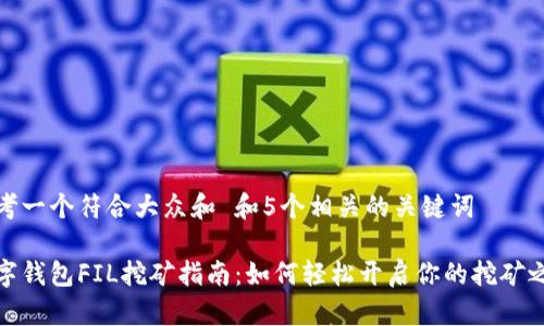 思考一个符合大众和 和5个相关的关键词

数字钱包FIL挖矿指南：如何轻松开启你的挖矿之路