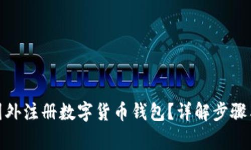 : 如何在国外注册数字货币钱包？详解步骤与注意事项