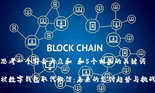 思考一个符合大众和 和5个相关的关键词

被数字钱包取代微信：未来的支付趋势与挑战
