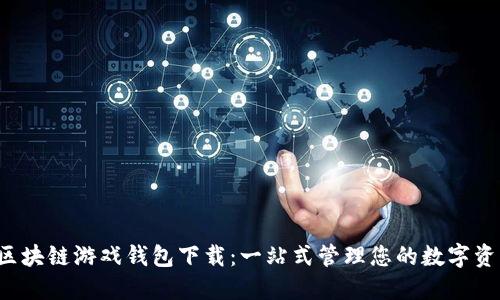  区块链游戏钱包下载：一站式管理您的数字资产