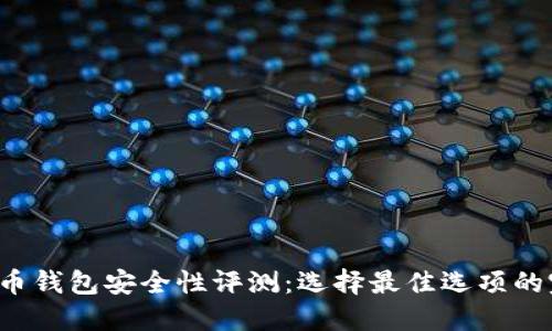  数字货币钱包安全性评测：选择最佳选项的完整指南